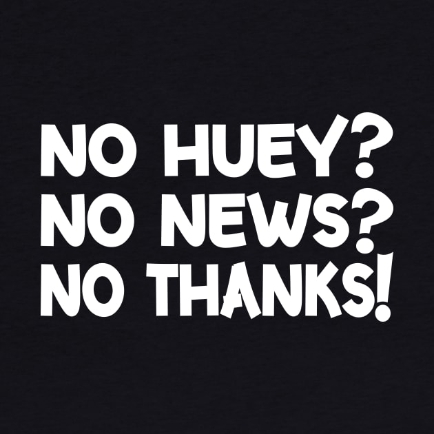 No Huey No News No Thanks Funny by BeCreative